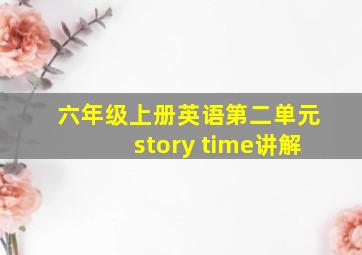 六年级上册英语第二单元story time讲解